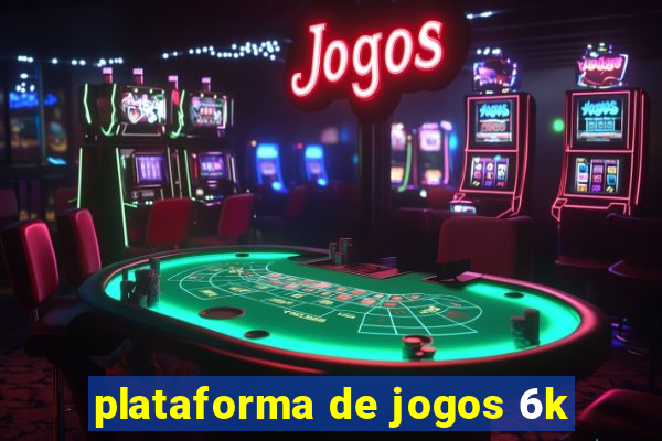 plataforma de jogos 6k